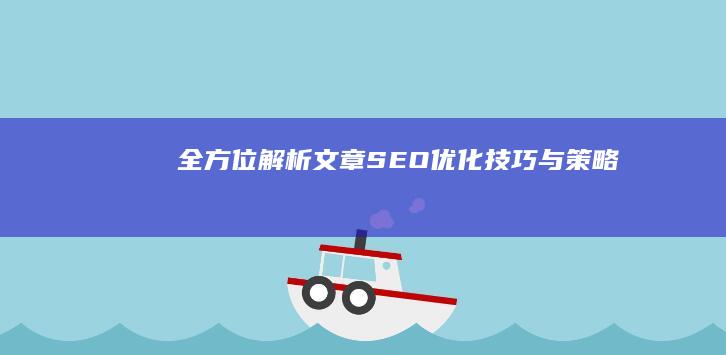 全方位解析：文章SEO优化技巧与策略